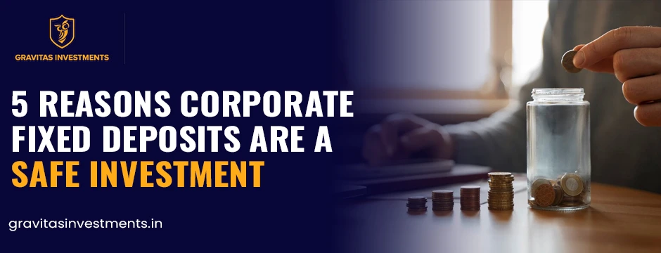 5 Reasons Corporate Fixed Deposits Are A Safe Investment