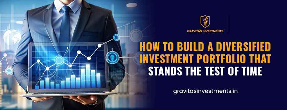How to Build a Diversified Investment Portfolio That Stands the Test of Time