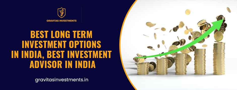 best investment advisor in India 
best long term investment options in India